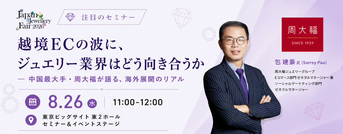 Japan Jewellery Fair 2026 注目のセミナー「越境ECの波に、ジュエリー業界はどう向き合うか ― 中国最大手・周大福が語る、海外展開のリアル」